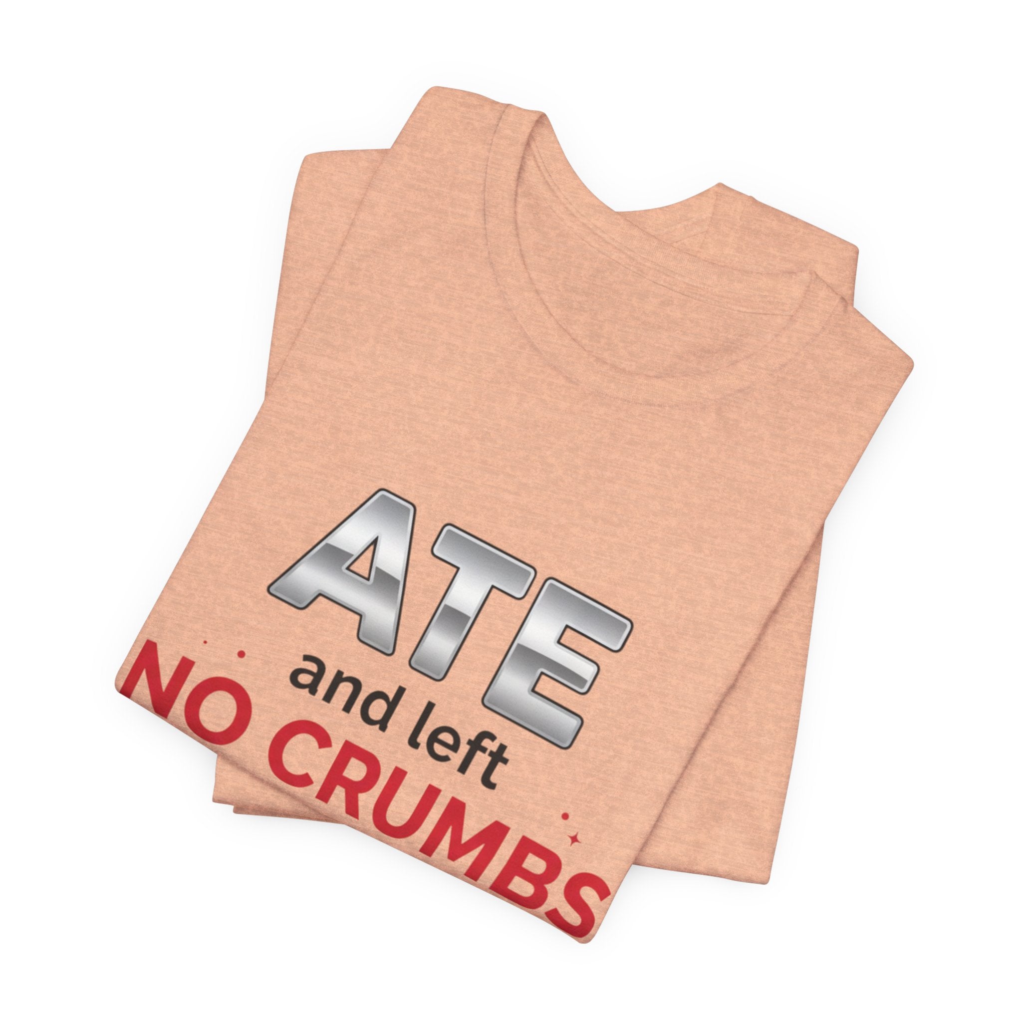 Ate and Left No Crumbs Tee